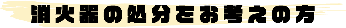 消火器の処分をお考えの方