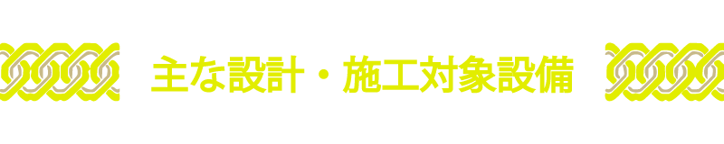主な設計・施工対象設備